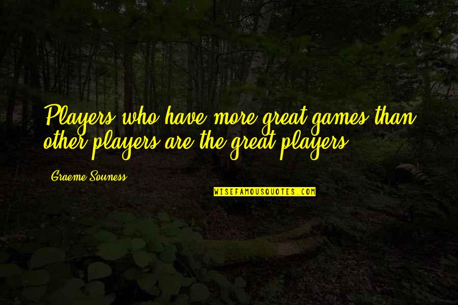 Games And Players Quotes By Graeme Souness: Players who have more great games than other