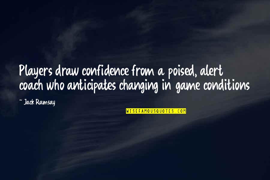 Games And Players Quotes By Jack Ramsay: Players draw confidence from a poised, alert coach