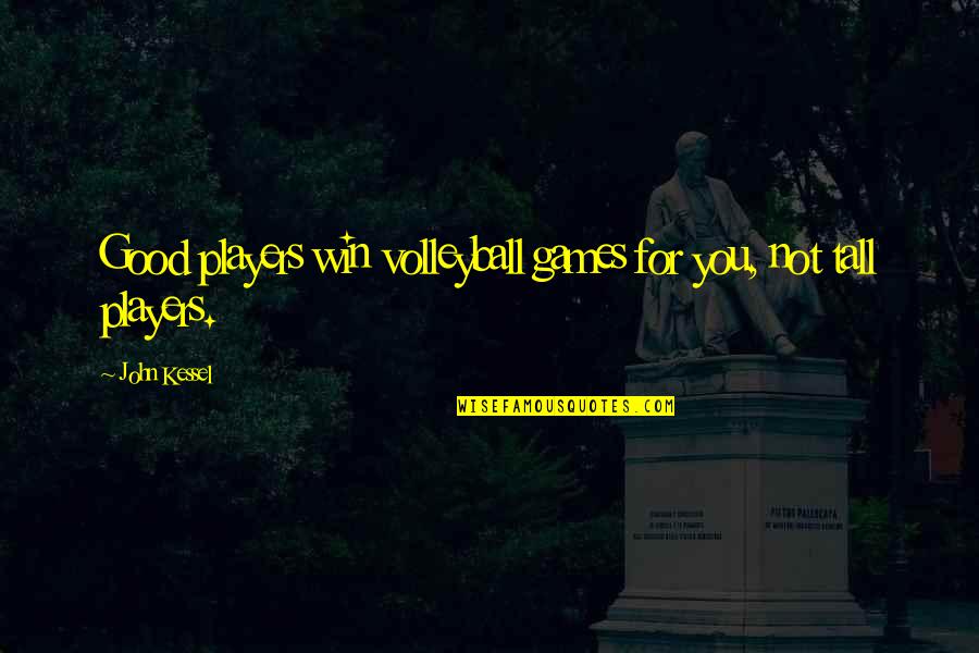 Games And Players Quotes By John Kessel: Good players win volleyball games for you, not