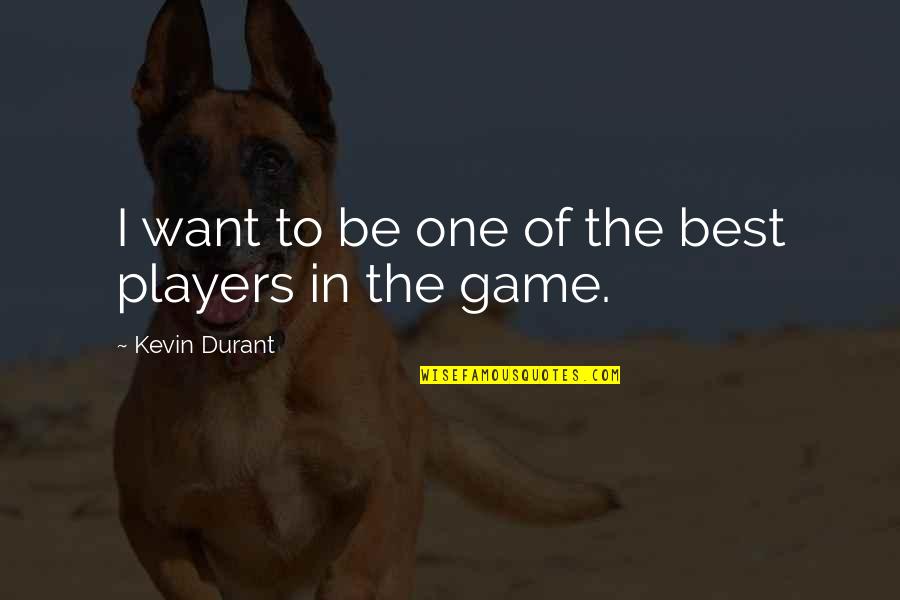 Games And Players Quotes By Kevin Durant: I want to be one of the best