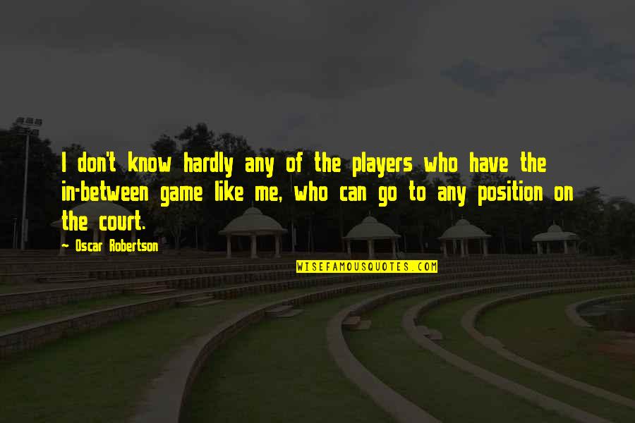 Games And Players Quotes By Oscar Robertson: I don't know hardly any of the players