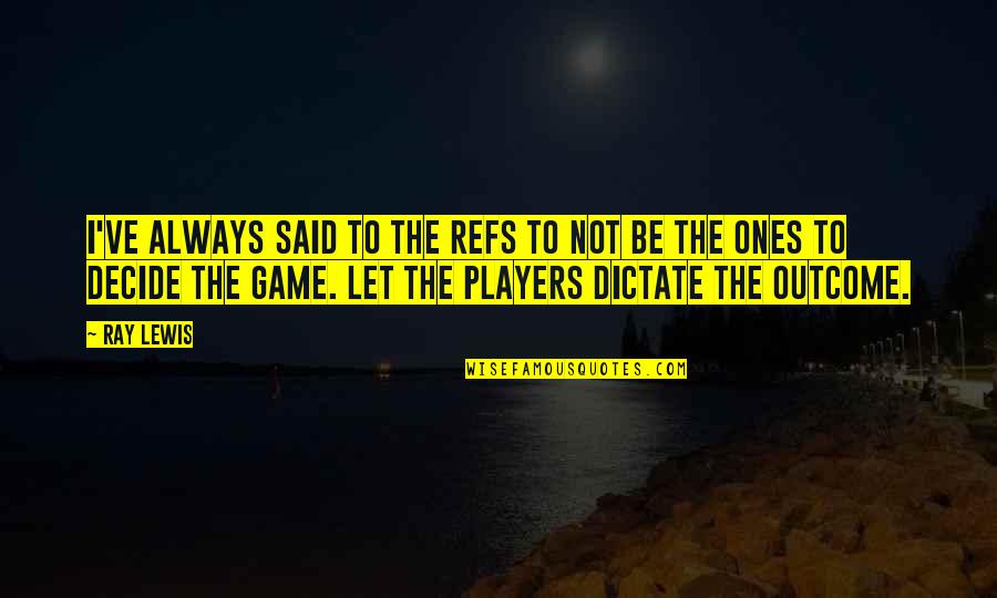 Games And Players Quotes By Ray Lewis: I've always said to the refs to not