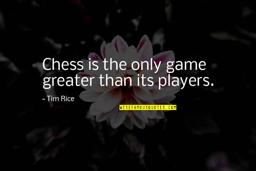 Games And Players Quotes By Tim Rice: Chess is the only game greater than its