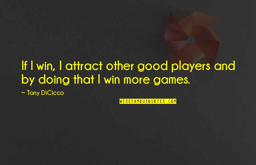 Games And Players Quotes By Tony DiCicco: If I win, I attract other good players