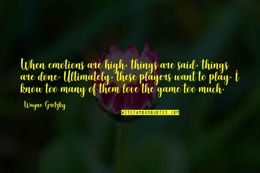 Games And Players Quotes By Wayne Gretzky: When emotions are high, things are said, things