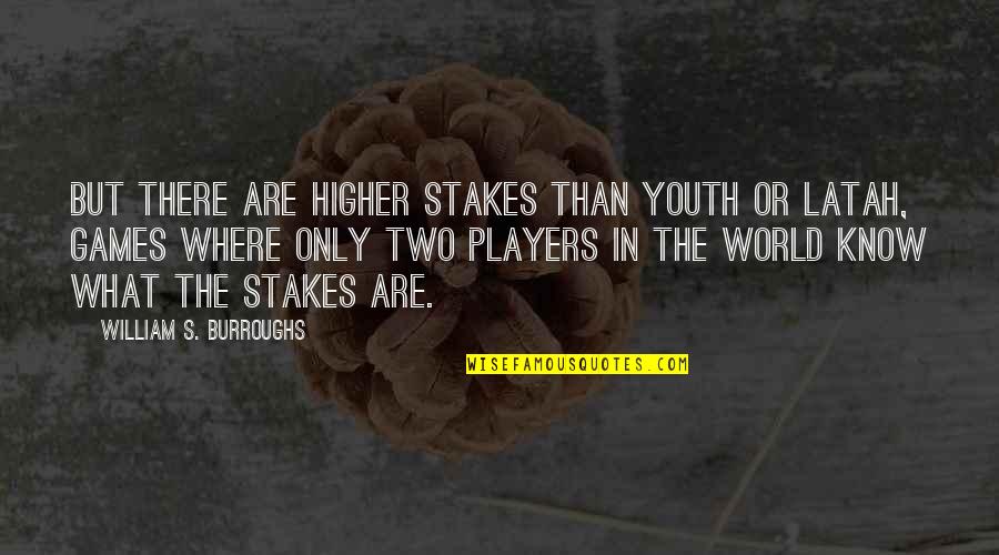 Games And Players Quotes By William S. Burroughs: But there are higher stakes than youth or