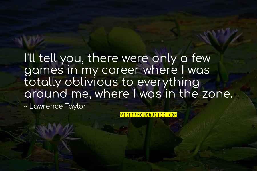 Games For Motivational Quotes By Lawrence Taylor: I'll tell you, there were only a few