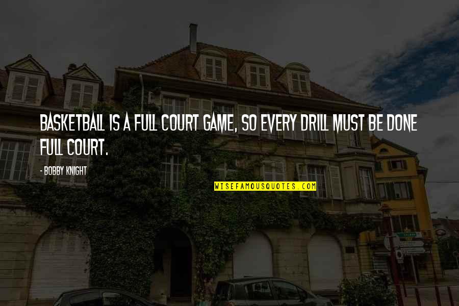 Games Full Quotes By Bobby Knight: Basketball is a full court game, so every