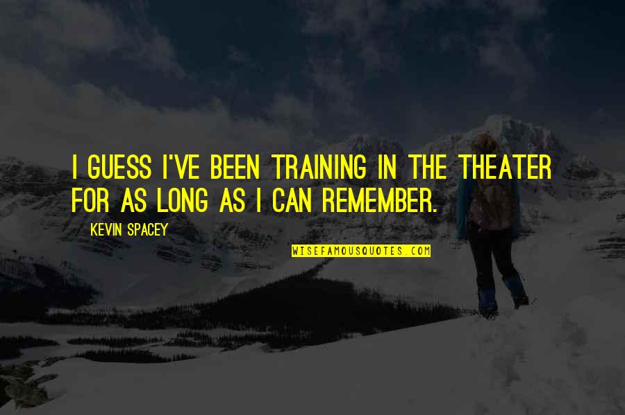 Games Full Quotes By Kevin Spacey: I guess I've been training in the theater