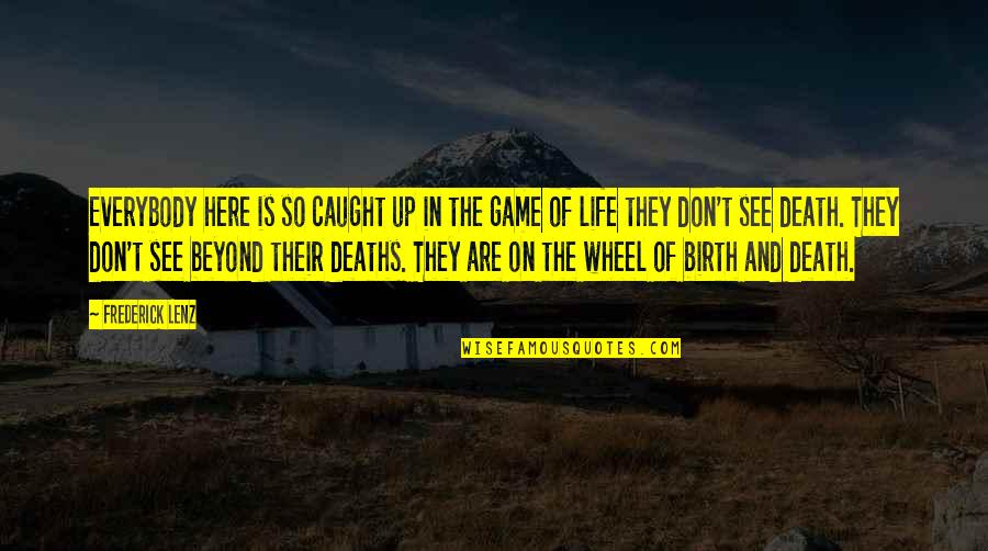Games In Life Quotes By Frederick Lenz: Everybody here is so caught up in the Games In Life Quotes By Frederick Lenz: Everybody here is so caught up in the