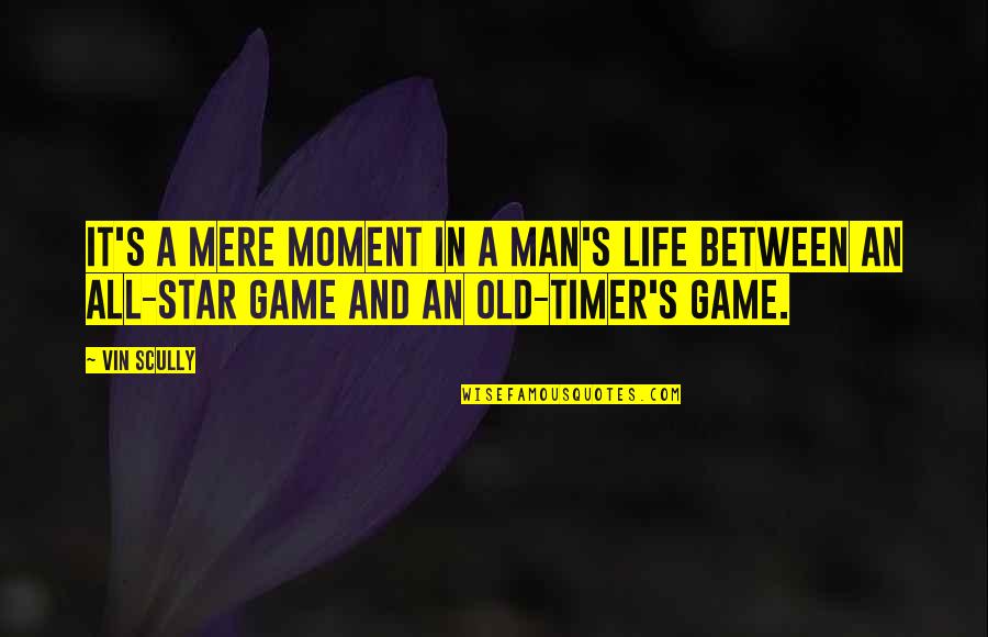 Games In Life Quotes By Vin Scully: It's a mere moment in a man's life