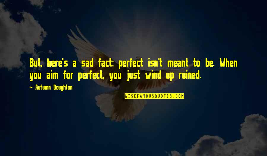 Games In Relationships Quotes By Autumn Doughton: But, here's a sad fact: perfect isn't meant