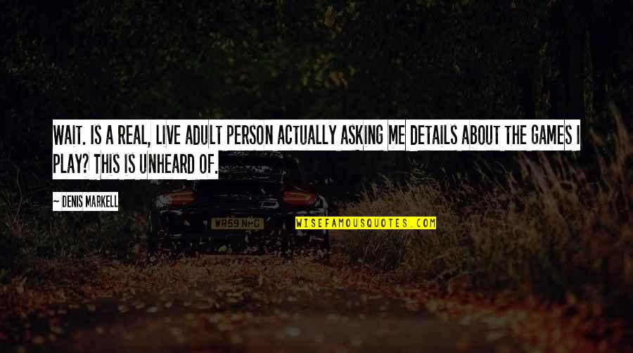 Games In Relationships Quotes By Denis Markell: Wait. Is a real, live adult person actually