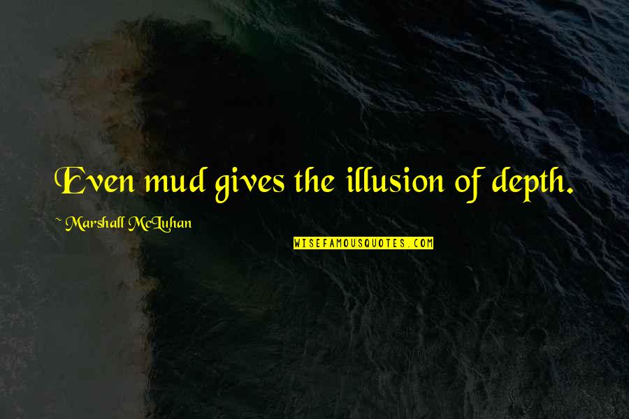 Games In Urdu Quotes By Marshall McLuhan: Even mud gives the illusion of depth.
