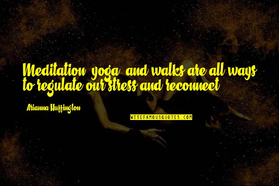 Games Island Quotes By Arianna Huffington: Meditation, yoga, and walks are all ways to