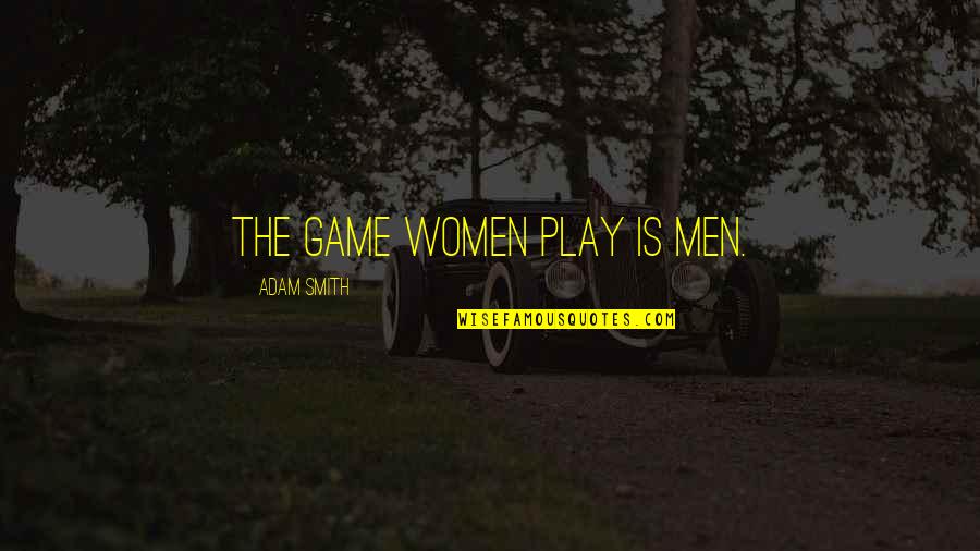 Games Men Play Quotes By Adam Smith: The game women play is men.