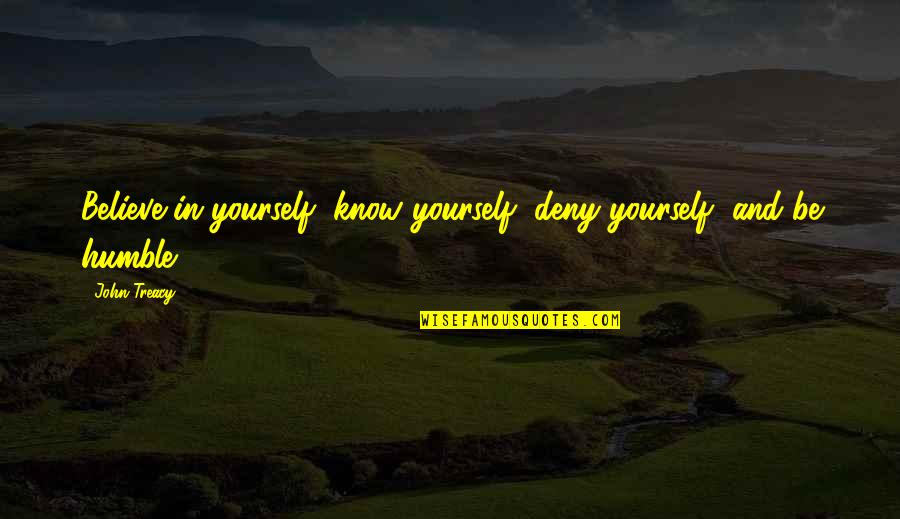 Games Night Quotes By John Treacy: Believe in yourself, know yourself, deny yourself, and