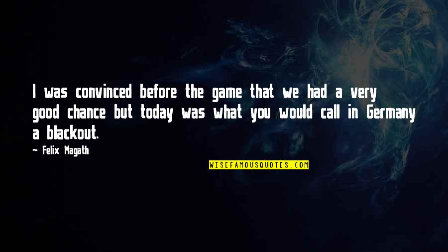 Games Of Chance Quotes By Felix Magath: I was convinced before the game that we Games Of Chance Quotes By Felix Magath: I was convinced before the game that we