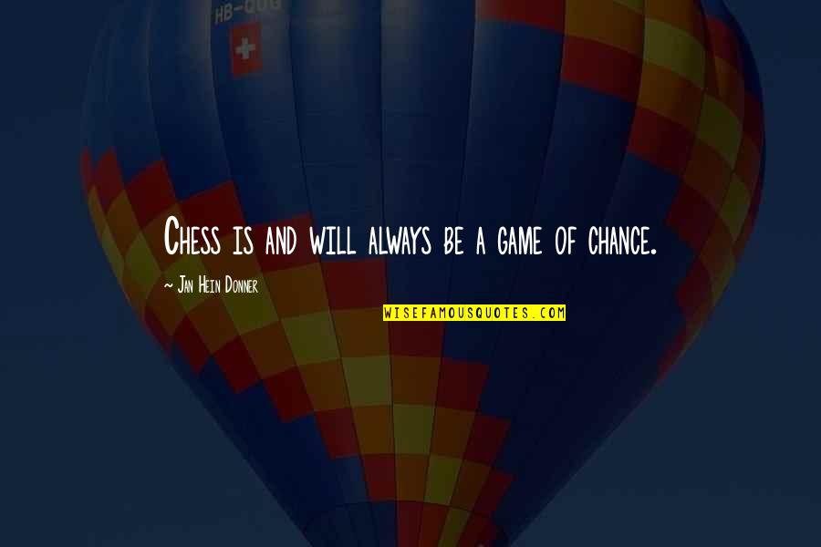 Games Of Chance Quotes By Jan Hein Donner: Chess is and will always be a game Games Of Chance Quotes By Jan Hein Donner: Chess is and will always be a game