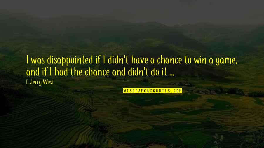 Games Of Chance Quotes By Jerry West: I was disappointed if I didn't have a Games Of Chance Quotes By Jerry West: I was disappointed if I didn't have a