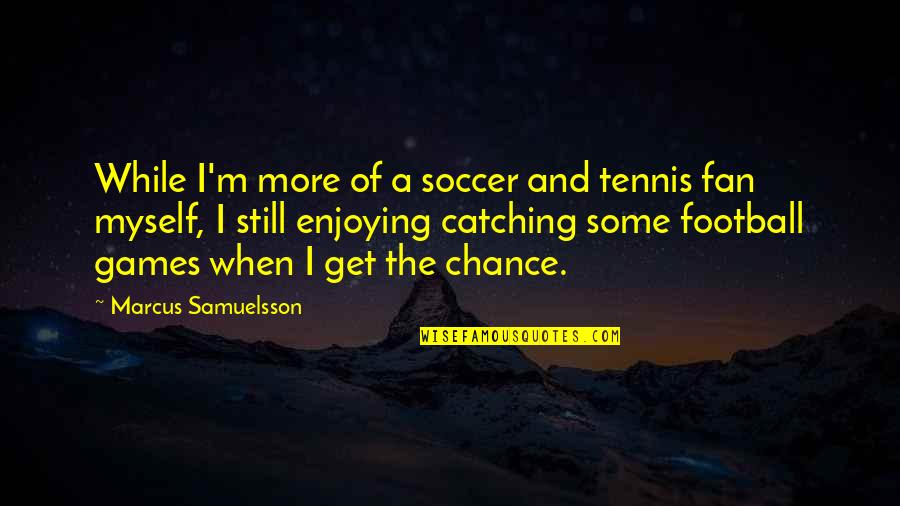 Games Of Chance Quotes By Marcus Samuelsson: While I'm more of a soccer and tennis Games Of Chance Quotes By Marcus Samuelsson: While I'm more of a soccer and tennis