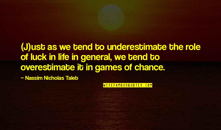 Games Of Chance Quotes By Nassim Nicholas Taleb: (J)ust as we tend to underestimate the role Games Of Chance Quotes By Nassim Nicholas Taleb: (J)ust as we tend to underestimate the role