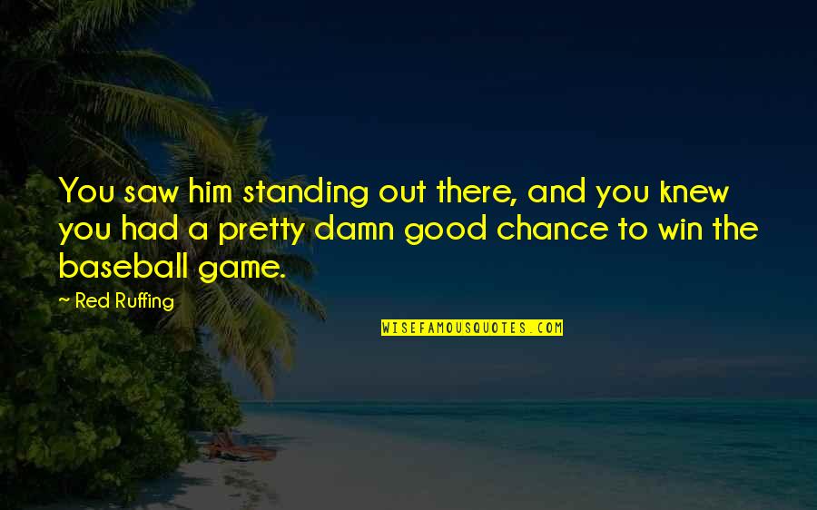 Games Of Chance Quotes By Red Ruffing: You saw him standing out there, and you