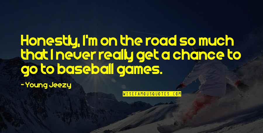 Games Of Chance Quotes By Young Jeezy: Honestly, I'm on the road so much that Games Of Chance Quotes By Young Jeezy: Honestly, I'm on the road so much that