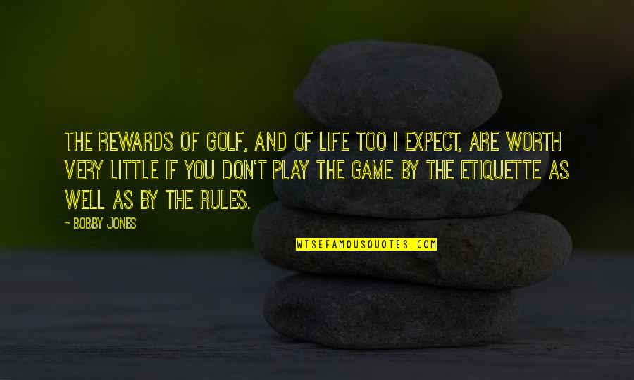 Games Of Life Quotes By Bobby Jones: The rewards of golf, and of life too