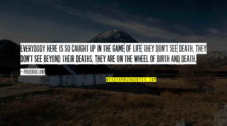 Games Of Life Quotes By Frederick Lenz: Everybody here is so caught up in the