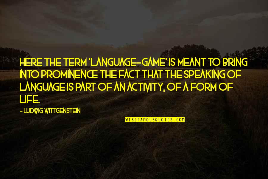 Games Of Life Quotes By Ludwig Wittgenstein: Here the term 'language-game' is meant to bring