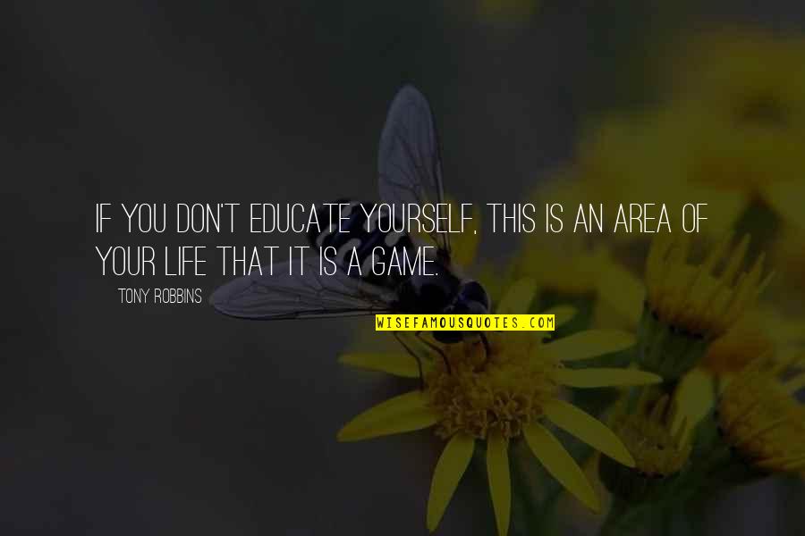 Games Of Life Quotes By Tony Robbins: If you don't educate yourself, this is an