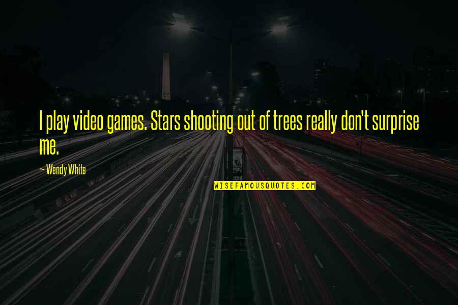 Games Shooting Games Quotes By Wendy White: I play video games. Stars shooting out of