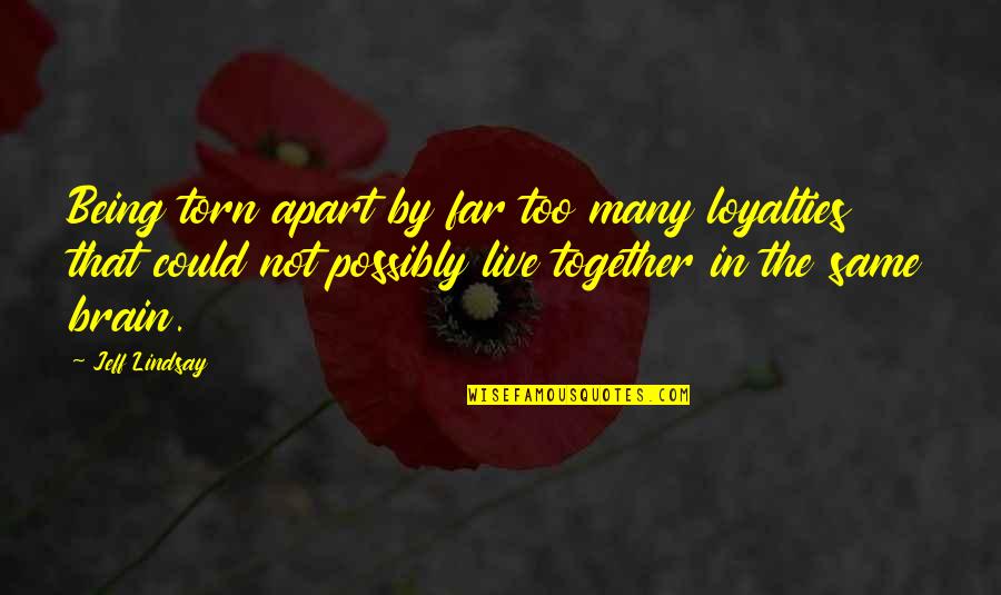 Games Under 20 Quotes By Jeff Lindsay: Being torn apart by far too many loyalties Games Under 20 Quotes By Jeff Lindsay: Being torn apart by far too many loyalties