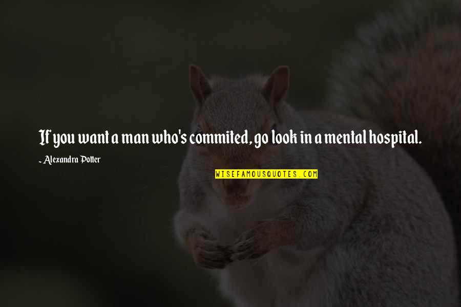 Games Under 5gb Quotes By Alexandra Potter: If you want a man who's commited, go Games Under 5gb Quotes By Alexandra Potter: If you want a man who's commited, go