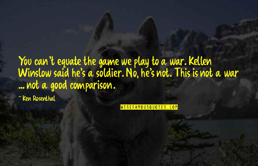 Games We Play Quotes By Ken Rosenthal: You can't equate the game we play to Games We Play Quotes By Ken Rosenthal: You can't equate the game we play to