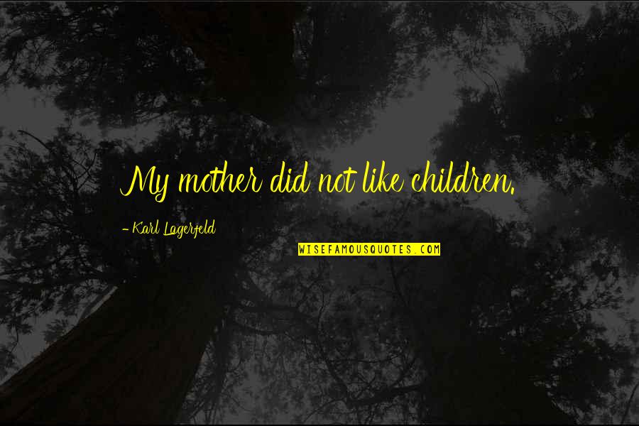 Gamesh Quotes By Karl Lagerfeld: My mother did not like children.