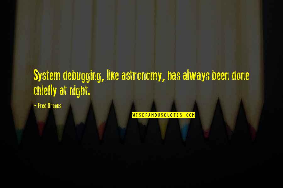 Gamesome Quotes By Fred Brooks: System debugging, like astronomy, has always been done