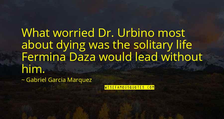 Gamesome Quotes By Gabriel Garcia Marquez: What worried Dr. Urbino most about dying was Gamesome Quotes By Gabriel Garcia Marquez: What worried Dr. Urbino most about dying was