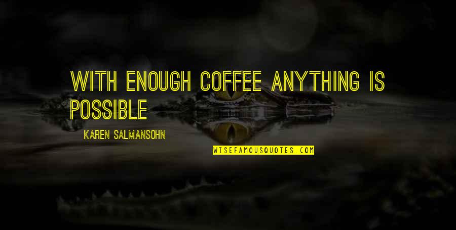 Gamesome Quotes By Karen Salmansohn: With enough coffee anything is possible Gamesome Quotes By Karen Salmansohn: With enough coffee anything is possible