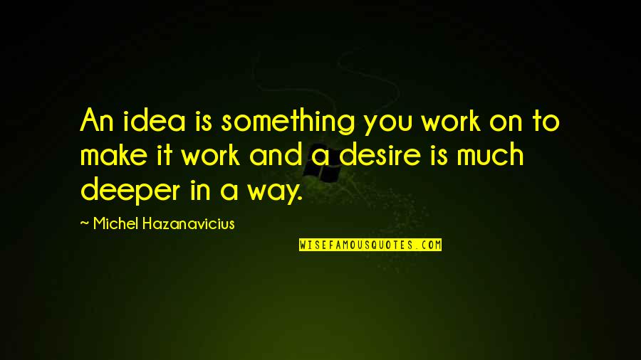 Gamesome Quotes By Michel Hazanavicius: An idea is something you work on to Gamesome Quotes By Michel Hazanavicius: An idea is something you work on to