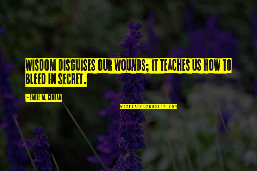 Gamestalking Tom Quotes By Emile M. Cioran: Wisdom disguises our wounds; it teaches us how