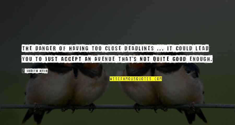 Gamestalking Tom Quotes By Judith Weir: The danger of having too close deadlines ...