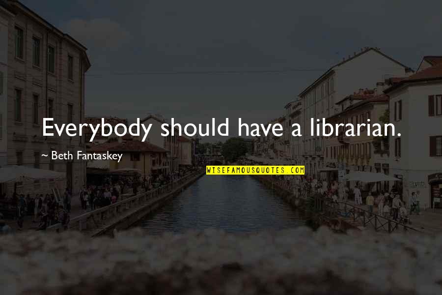 Gamesters Quotes By Beth Fantaskey: Everybody should have a librarian.
