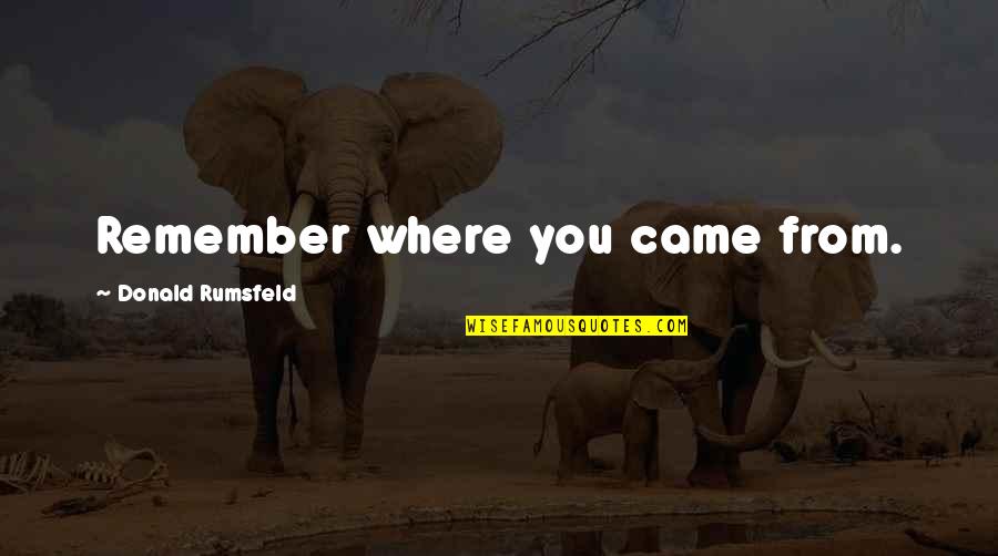 Gamete's Quotes By Donald Rumsfeld: Remember where you came from.