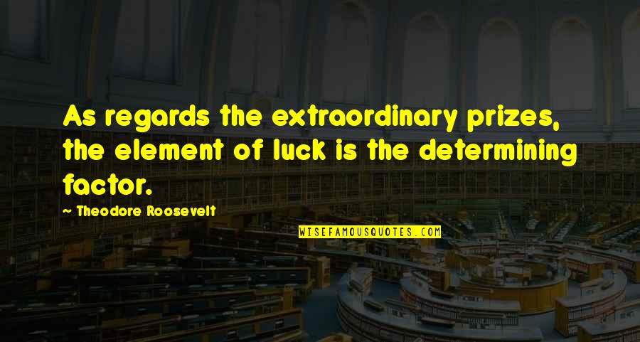 Gamifaction Quotes By Theodore Roosevelt: As regards the extraordinary prizes, the element of Gamifaction Quotes By Theodore Roosevelt: As regards the extraordinary prizes, the element of