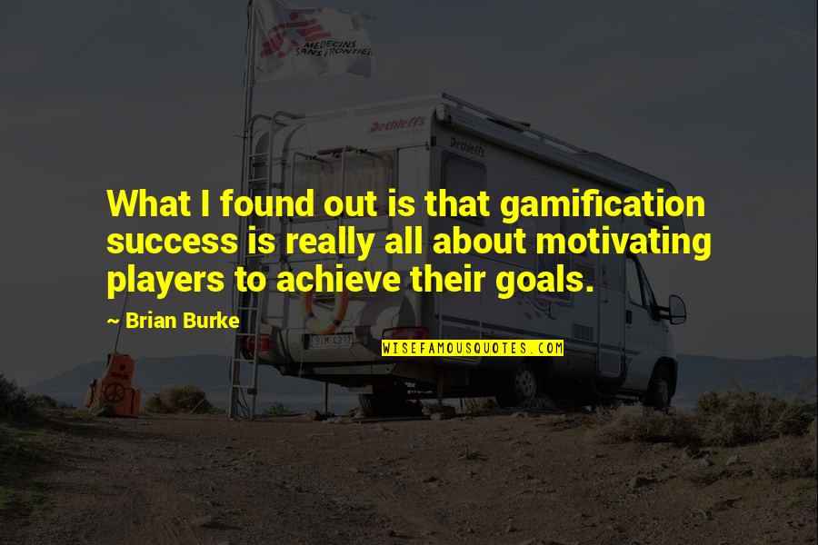 Gamification Quotes By Brian Burke: What I found out is that gamification success