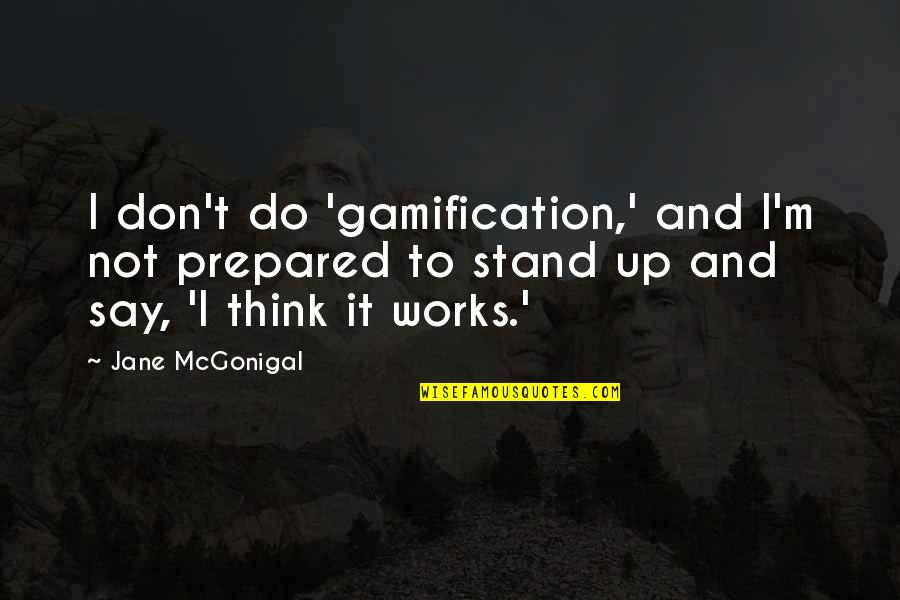 Gamification Quotes By Jane McGonigal: I don't do 'gamification,' and I'm not prepared