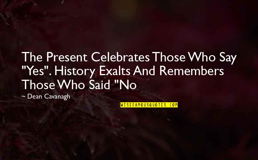 Gamily Quotes By Dean Cavanagh: The Present Celebrates Those Who Say "Yes". History