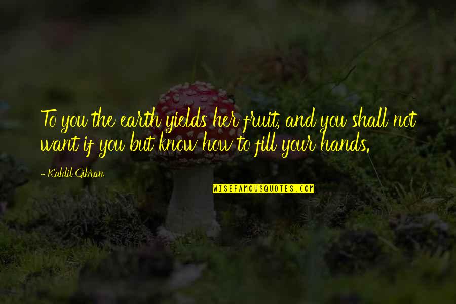 Gaming Systems Quotes By Kahlil Gibran: To you the earth yields her fruit, and